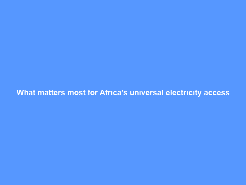 What matters most for Africa’s universal electricity access