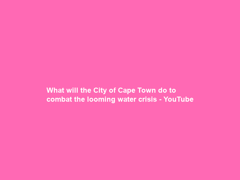 What will the City of Cape Town do to combat the looming water crisis – YouTube