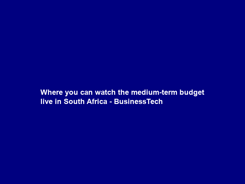 Where you can watch the medium-term budget live in South Africa – BusinessTech