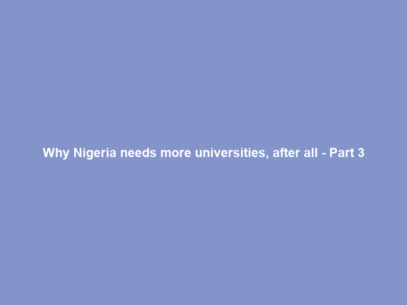 Why Nigeria needs more universities, after all – Part 3