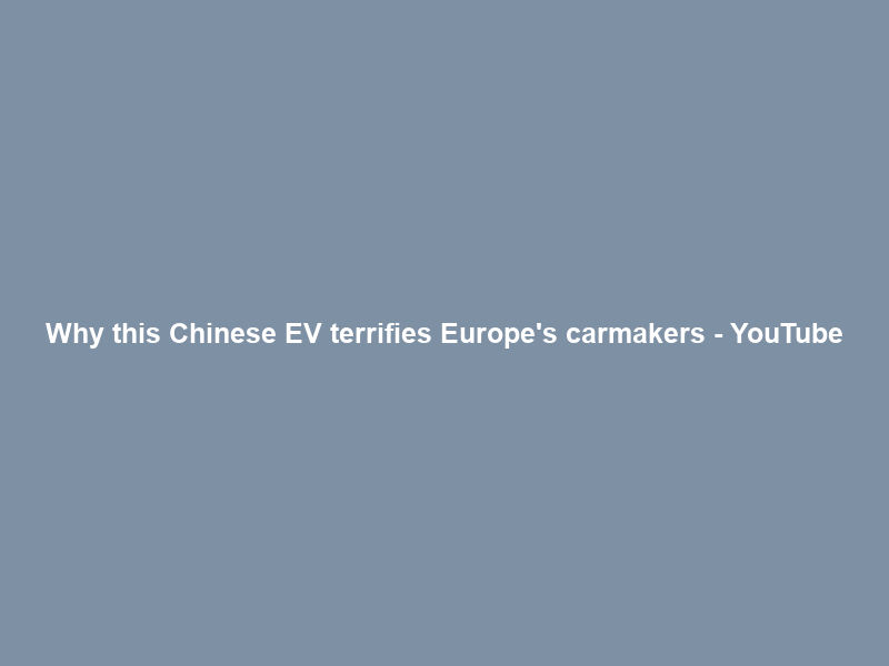 Why this Chinese EV terrifies Europe’s carmakers – YouTube
