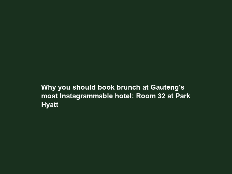 Why you should book brunch at Gauteng’s most Instagrammable hotel: Room 32 at Park Hyatt