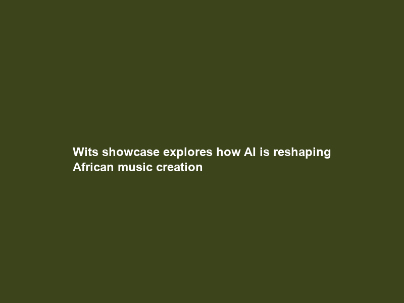 Wits showcase explores how AI is reshaping African music creation
