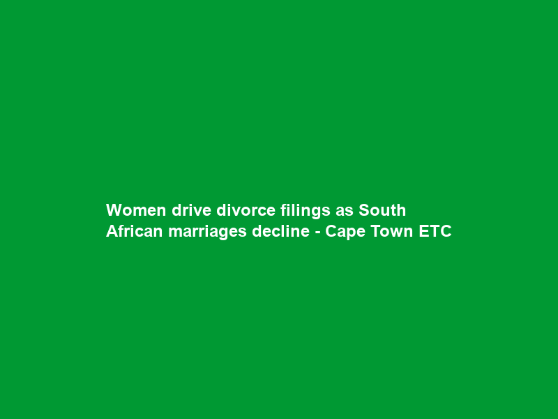 Women drive divorce filings as South African marriages decline – Cape Town ETC