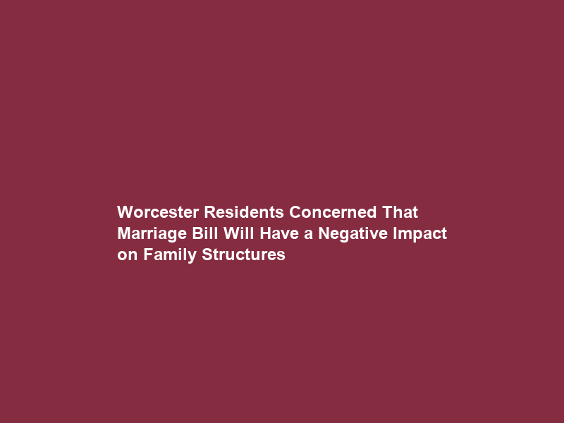 Worcester Residents Concerned That Marriage Bill Will Have a Negative Impact on Family Structures