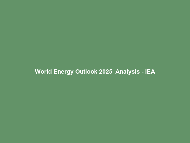 World Energy Outlook 2025 – Analysis – IEA