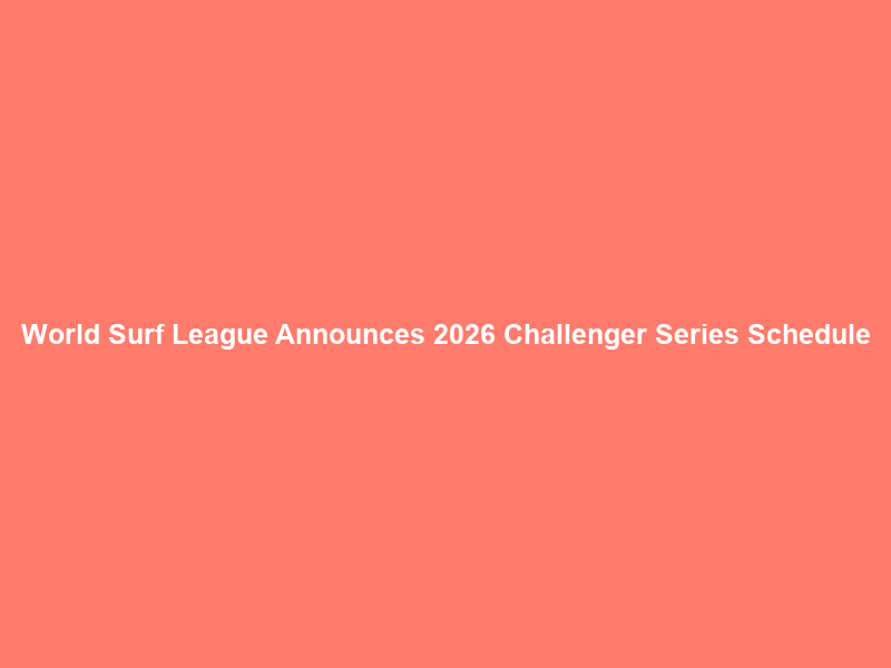 World Surf League Announces 2026 Challenger Series Schedule