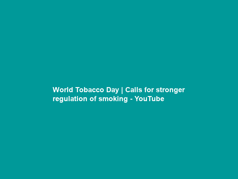 World Tobacco Day | Calls for stronger regulation of smoking – YouTube