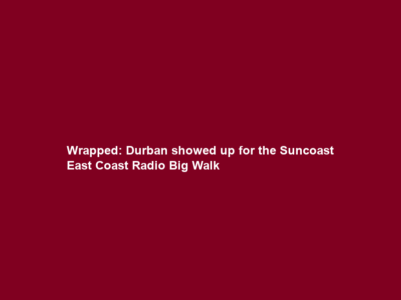Wrapped: Durban showed up for the Suncoast East Coast Radio Big Walk