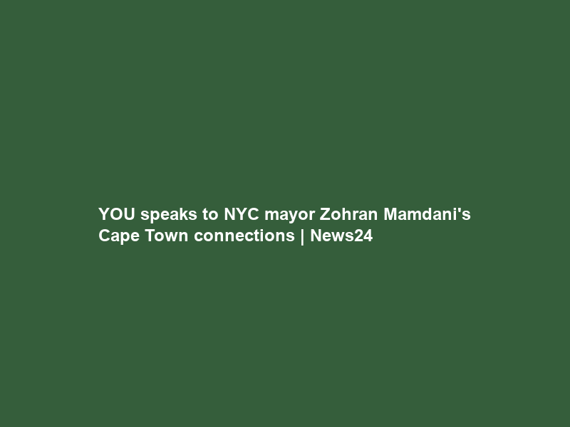 YOU speaks to NYC mayor Zohran Mamdani’s Cape Town connections | News24