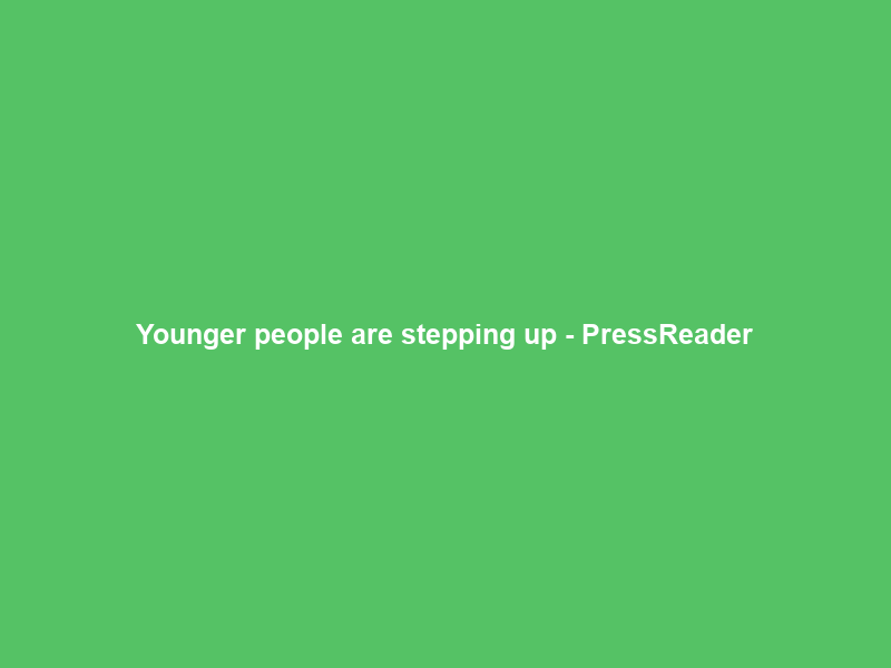 Younger people are stepping up – PressReader
