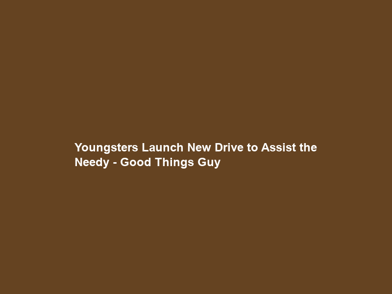 Youngsters Launch New Drive to Assist the Needy – Good Things Guy