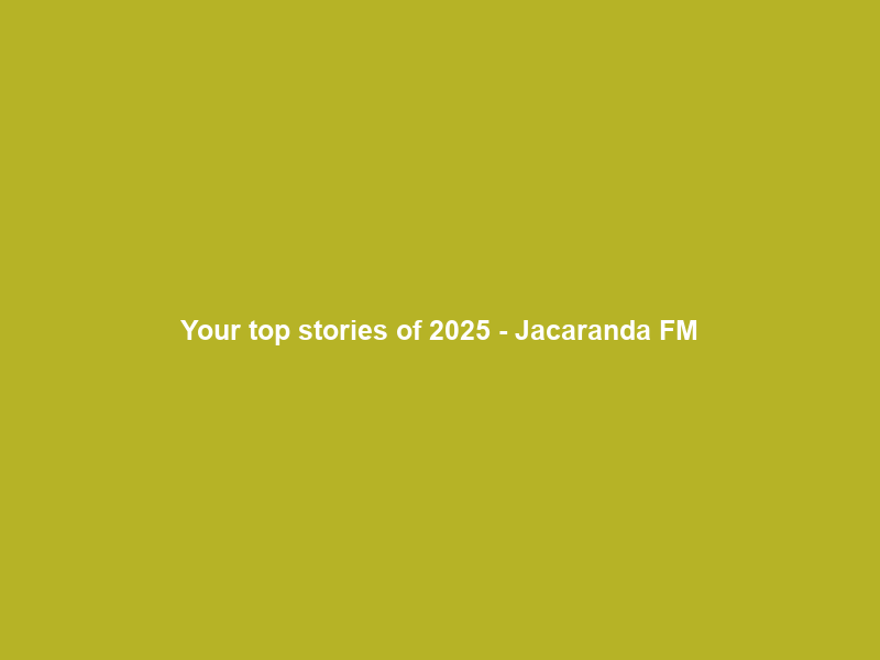 Your top stories of 2025 – Jacaranda FM