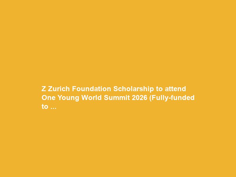 Z Zurich Foundation Scholarship to attend One Young World Summit 2026 (Fully-funded to …