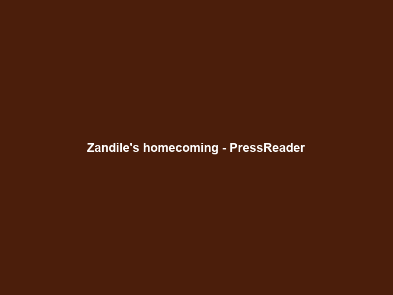 Zandile’s homecoming – PressReader
