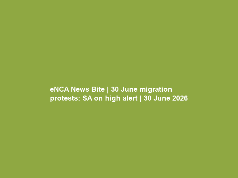 eNCA News Bite | 30 June migration protests: SA on high alert | 30 June 2026