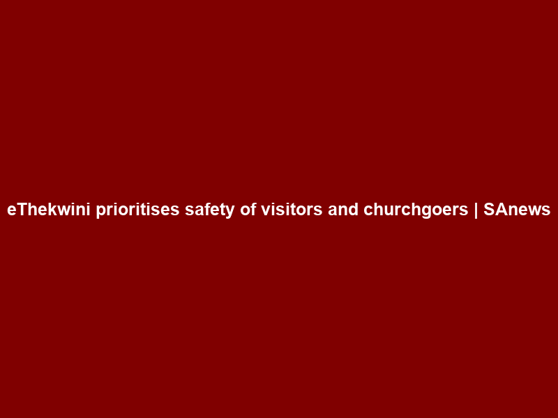 eThekwini prioritises safety of visitors and churchgoers | SAnews