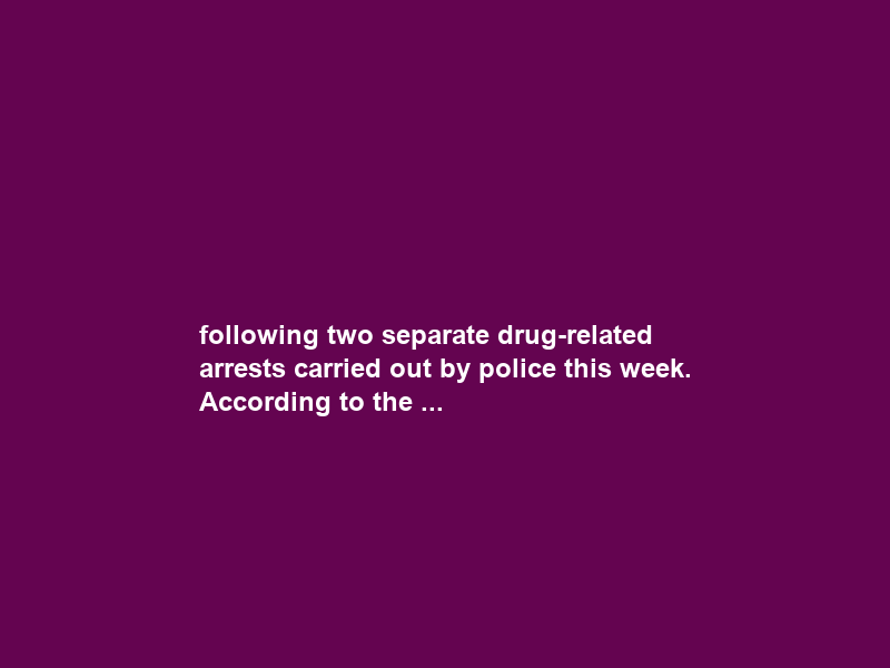 following two separate drug-related arrests carried out by police this week. According to the …